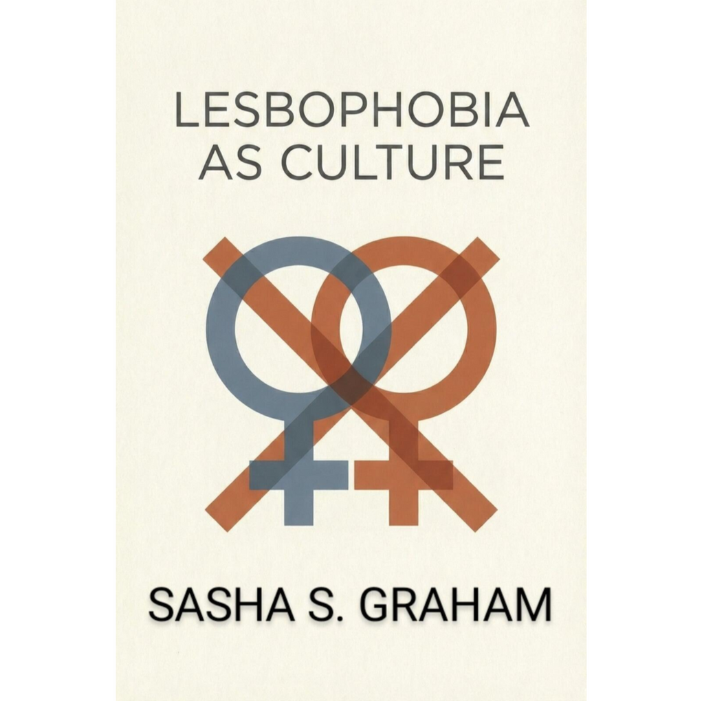 Lesbophobia As Culture By Sasha S. Graham Lesbophobia As Culture By Sasha S. Graham